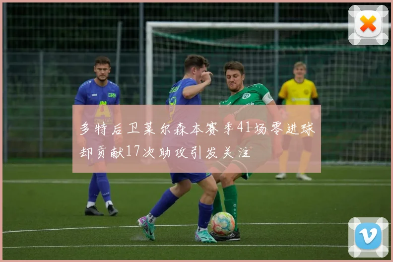 多特后卫莱尔森本赛季41场零进球却贡献17次助攻引发关注